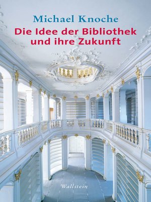 cover image of Die Idee der Bibliothek und ihre Zukunft